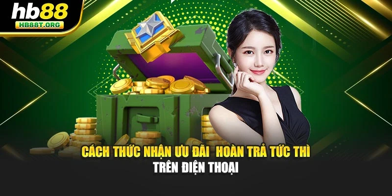 Cách thức nhận ưu đãi hoàn trả tức thì trên điện thoại